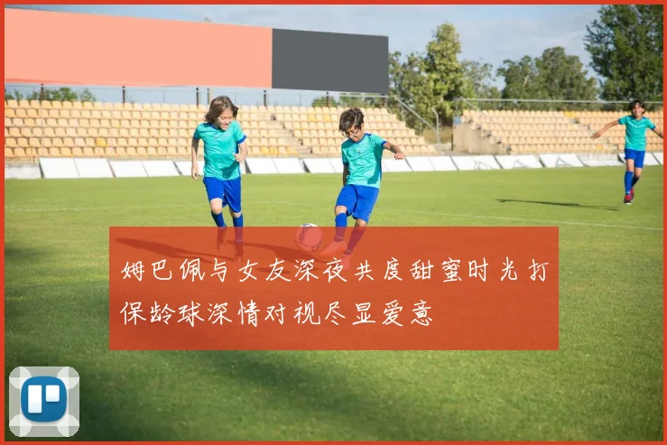 姆巴佩与女友深夜共度甜蜜时光打保龄球深情对视尽显爱意