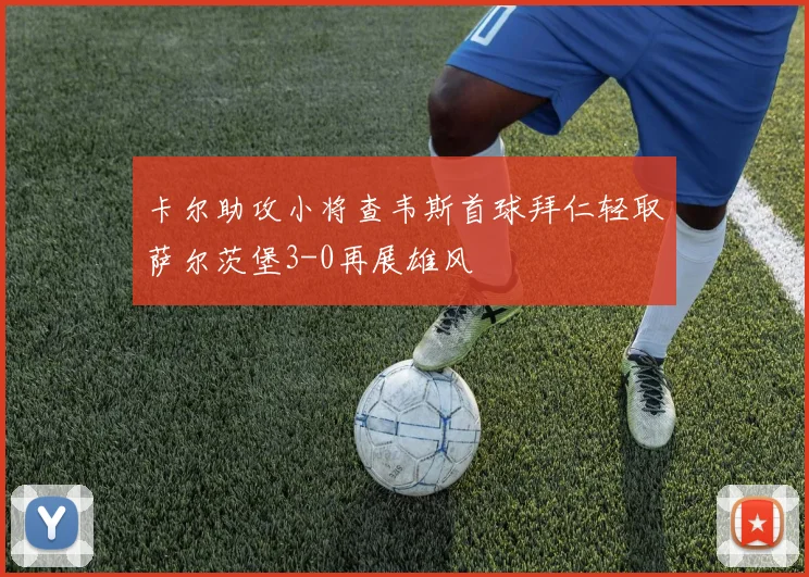 卡尔助攻小将查韦斯首球拜仁轻取萨尔茨堡3-0再展雄风