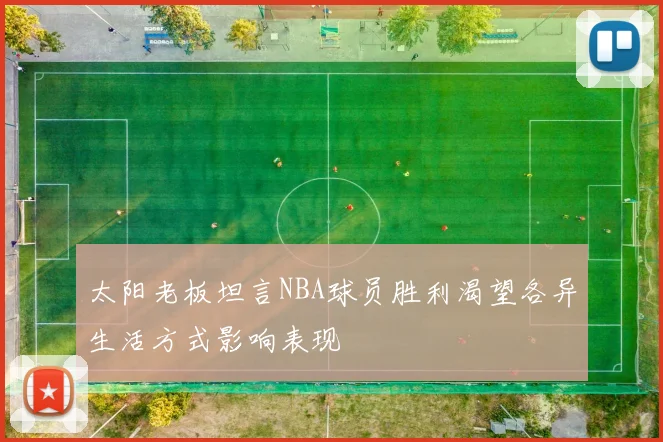 太阳老板坦言NBA球员胜利渴望各异生活方式影响表现