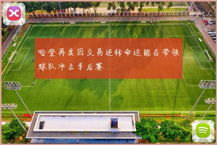 哈登再度因交易逆转命运能否带领球队冲击季后赛